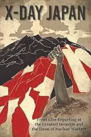 X-Day: Japan, Front Line Journalism at the Greatest Invasion and the Dawn of Nuclear Warfare 099631010X Book Cover