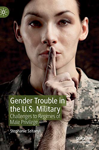 Gender Trouble in the U.S. Military: Challenges to Regimes of Male Privilege