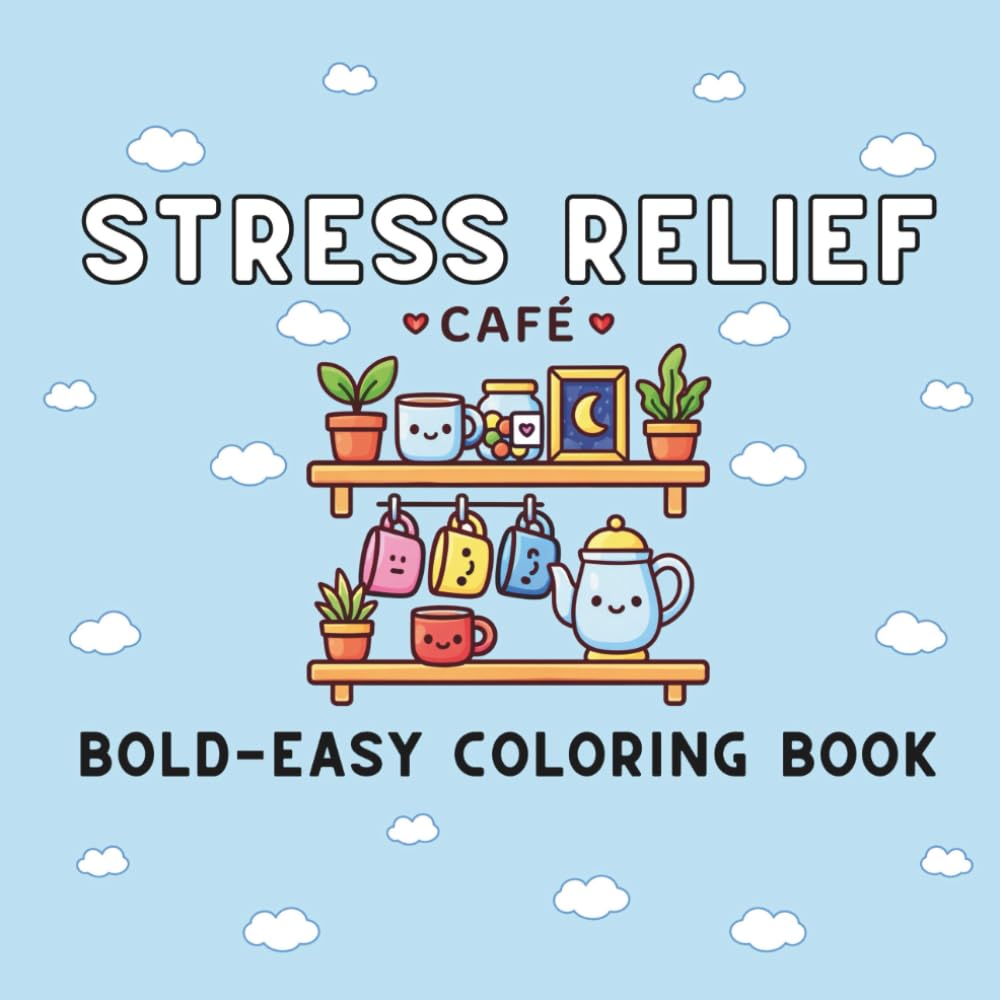 Stress Relief: Bold and Easy Coloring Book for Adults and Kids, Simple and Big Designs for Relaxation Featuring Cafe Sceneries, Cozy Corners, Sweet Treats, Plants, Cute Things and Many More