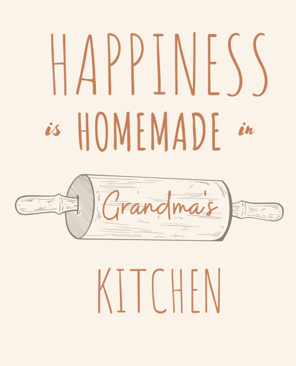 Happiness is Homemade in Grandma’s Kitchen: Amazing Blank Recipe Book for Grandmas | Grandma Birthday Gift | Customized Recipe Book | Blank Cookbook | ... Cookbook | Cute Recipe Book for Grandma