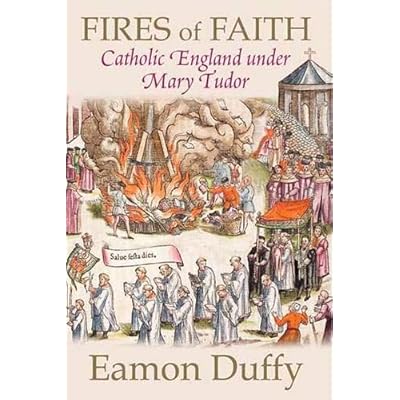 Fires of Faith &ndash; Catholic England Under Mary Tudor