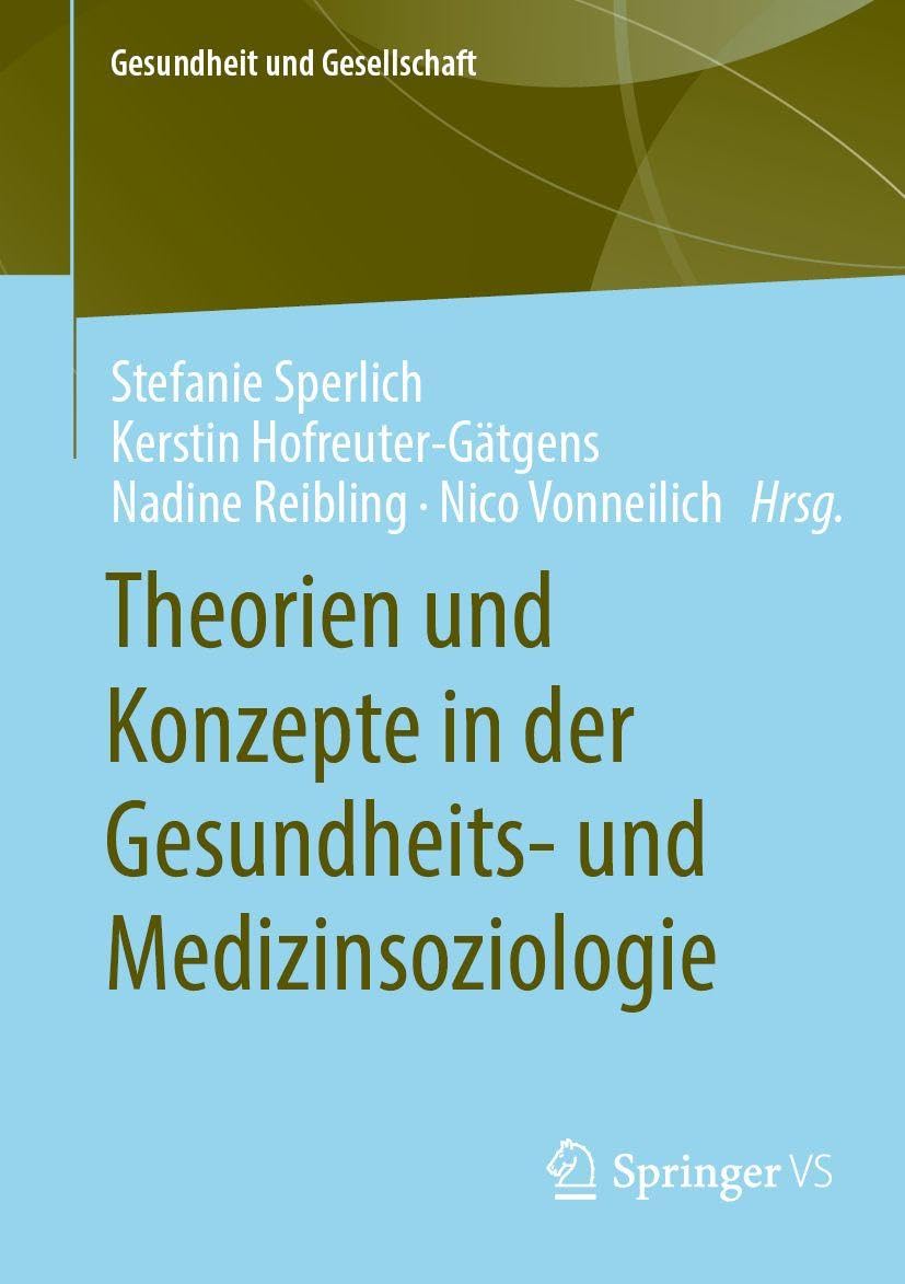 Theorien und Konzepte in der Gesundheits- und Medizinsoziologie: Kompakter Überblick zentraler Ansätze und ihrer praktischen Anwendung (Gesundheit und Gesellschaft)
