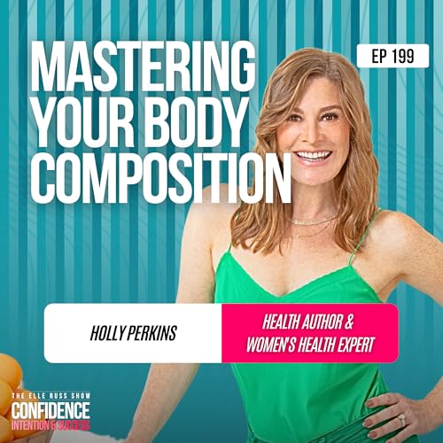 Episode #199: Mastering Your Body Composition with Holly Perkins (Health Author & Women's Health Expert)