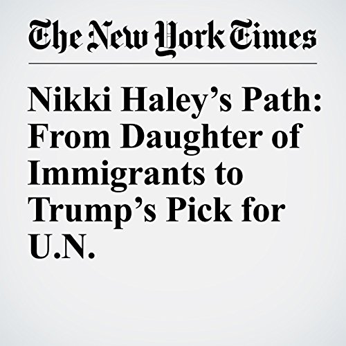 Nikki Haley&rsquo;s Path: From Daughter of Immigrants to Trump&rsquo;s Pick for U.N. cover art