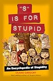 S Is for Stupid: An Encyclopedia of Stupidity (Stupid History)