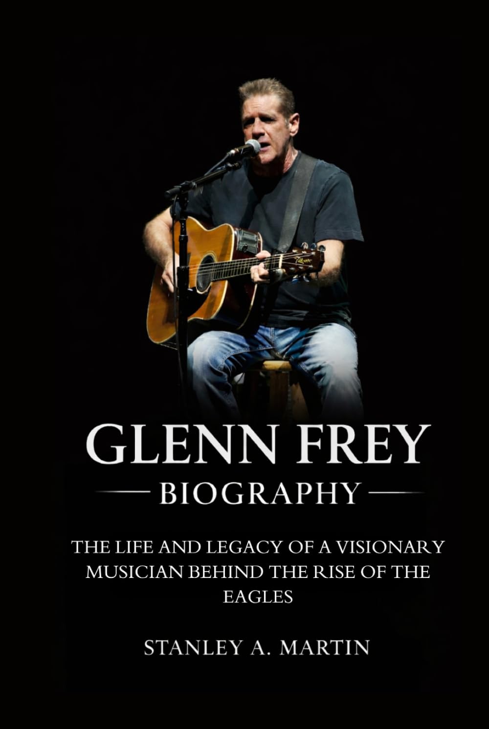 Glenn Frey Biography: The Life and Legacy of a Visionary Musician Behind the Rise of the Eagles