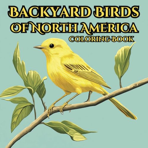 Backyard Birds Of North America Coloring Book: 48 Birds To Color - Fun And Relaxing For Kids And Adults - Bird Name And Color Reference Included (Birds of North America Coloring Books)