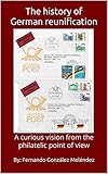 The history of German reunification: A curious vision from the philatelic point of view The history of German reunification: A curious vision from the philatelic point of view