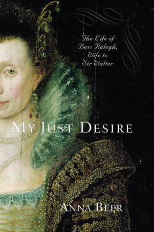 My Just Desire: The Life of Bess Raleigh, Wife to Sir Walter