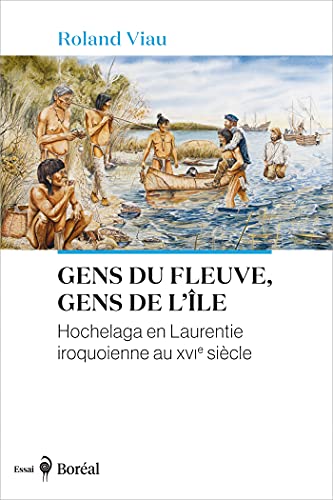 Gens du fleuve, gens de l’île: Hochelaga en Laurentie iroquoienne au XVIe siècle (French Edition)