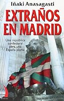 Extranos En Madrid: Una Republica Confederal Para Una Espana Plural 849649540X Book Cover