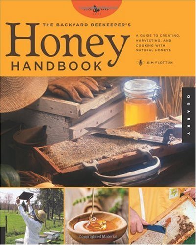 The Backyard Beekeeper's Honey Handbook: A Guide to Creating, Harvesting, and Cooking with Natural Honeys
