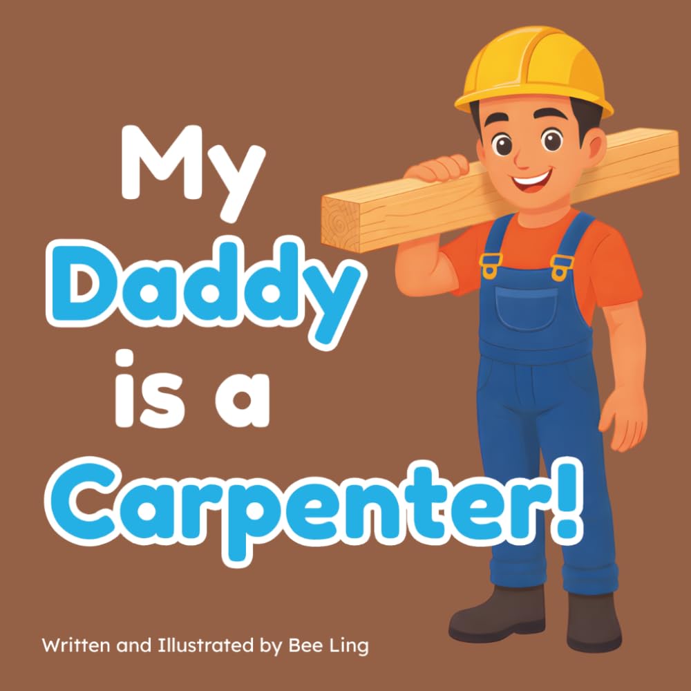 My Daddy Is A Carpenter!: An Educational Children’s Picture Book About Careers In Skilled Trades (The Beeling Hive: Skilled Trades (Careers for Kids Ages 2-6))