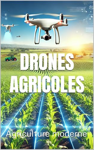 DRONES AGRICOLES: Maximiser les Rendements avec les Drones (French Edition)