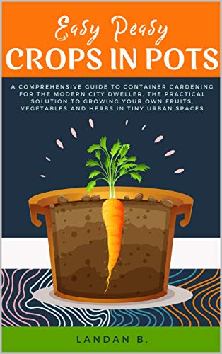 Easy Peasy Crops in Pots: A Comprehensive Guide to Container