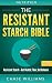 Nutrition: The Resistant Starch Bible: Resistant Starch - Gut Health, Fiber, Gut Balance (Gut Balance, Glycemic, Natural Antibiotics, Dietary Fiber, SIBO, Soluble FIber, Healthy Gut)