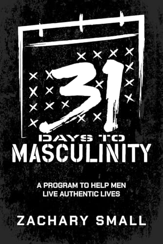 31 Days to Masculinity: A Guide to Help Men Live Authentic Lives