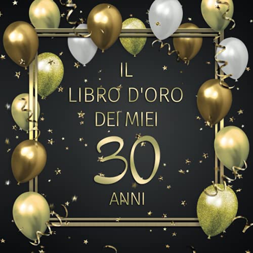 Il libro d'oro dei miei 30 anni: Un libro degli ospiti per il 30° compleanno con 100 pagine per le congratulazioni - Buon compleanno - Un bel regalo e ... per uomini e donne - Copertina: Palloncin