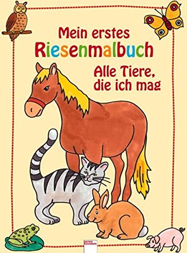 Alle Tiere, die ich mag: Mein erstes RIESENMALBUCH Alle Tiere, die ich mag: Mein erstes RIESENMALBUCH