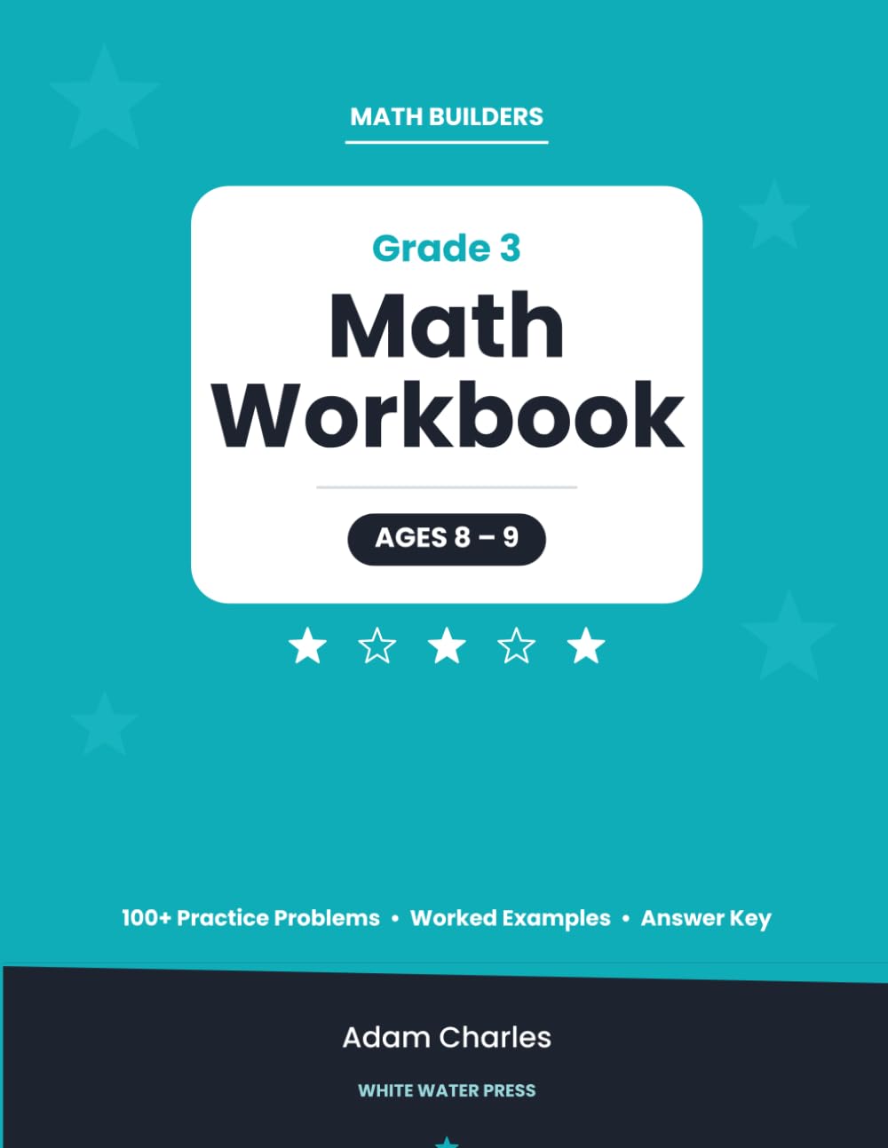 Math Builders: Grade 3 Math Workbook: Ages 8-9 Multiplication, Division, Fractions and Word Problems with Step-by-Step Worked Problems and Answer Key
