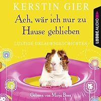 Ach, wär' ich nur zu Hause geblieben. Lustige Urlaubsgeschichten Hörbuch