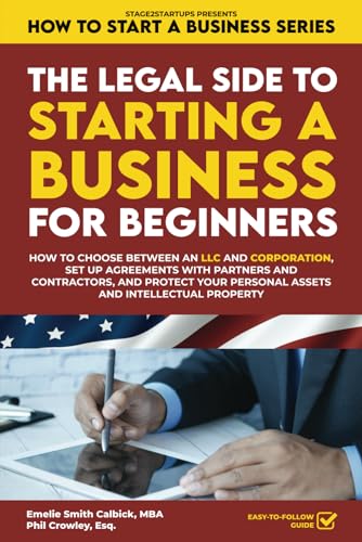 The Legal Side to Starting a Business for Beginners: How to Choose between an LLC and Corporation, Set up Agreements with Partners and Contractors, ... Property (How to Start a Business Series)