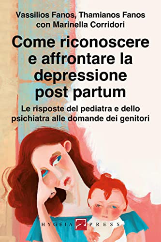 Come riconoscere e affrontare la depressione post partum. Le risposte del pediatra e dello psichiatra alle domande dei genitori (Genitori: come fare per...