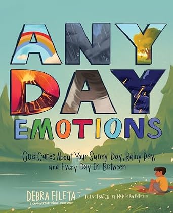 Any Day Emotions: God Cares About Your Sunny Day, Rainy Day, and Every Day In Between
