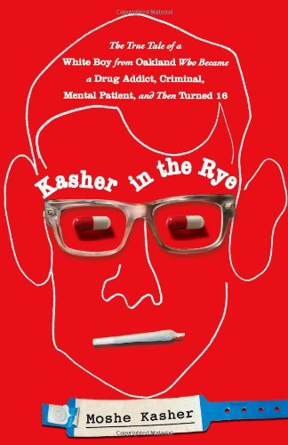 Kasher in the Rye: The True Tale of a White Boy from Oakland Who Became a Drug Addict, Criminal, Men - //coolthings.us