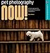 Pet Photography NOW!: A Fresh Approach to Photographing Animal Companions (A Lark Photography Book)