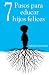 7 Pasos para educar hijos felices - Principios que acompañarán a tus hijos para toda la vida (Spanish Edition)