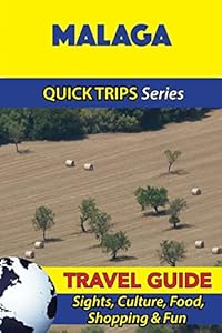 Malaga Travel Guide (Quick Trips Series): Sights, Culture, Food, Shopping & Fun