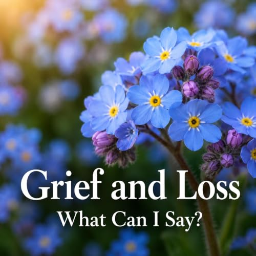 Grief and loss: What can I say?