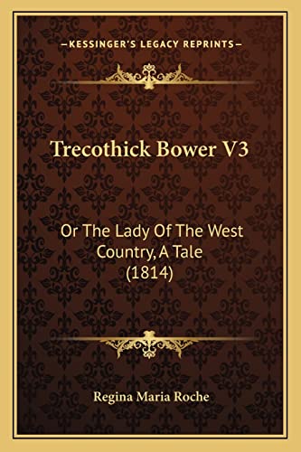 Trecothick Bower V3: Or The Lady Of The West Country, A Tale (1814)