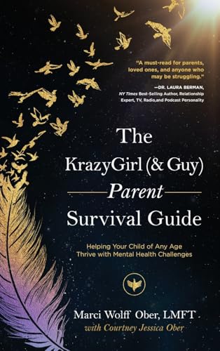 The KrazyGirl (& Guy) Parent Survival Guide: Helping Your Child of Any Age Thrive with Mental Health Challenges