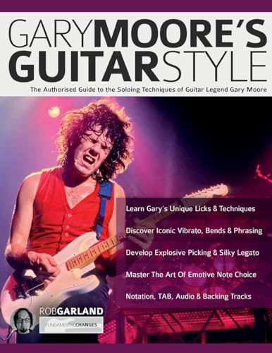 Gary Moore’s Guitar Style: The Authorised Guide to the Soloing Techniques of Guitar Legend Gary Moore (Learn Rock Guitar Technique)