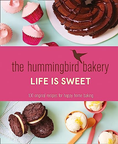 The Hummingbird Bakery Life Is Sweet: 100 Original Recipes For Happy Home Baking