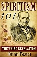 Spiritism 101: The Third Revelation 1511933550 Book Cover