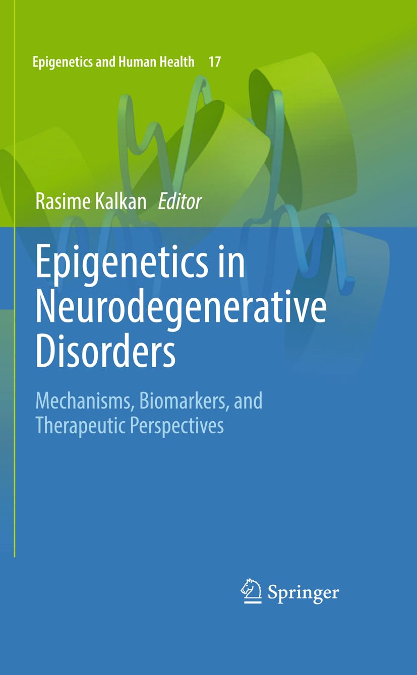 Epigenetics in Neurodegenerative Disorders: Mechanisms, Biomarkers, and Therapeutic Perspectives (Epigenetics and Human Health, 17)