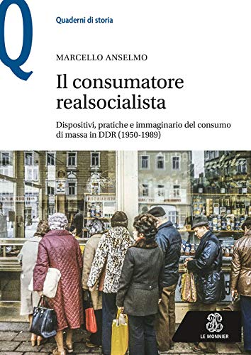 Il consumatore realsocialista. Dispositivi, pratiche e immaginario del consumo di massa in DDR (1950-1989