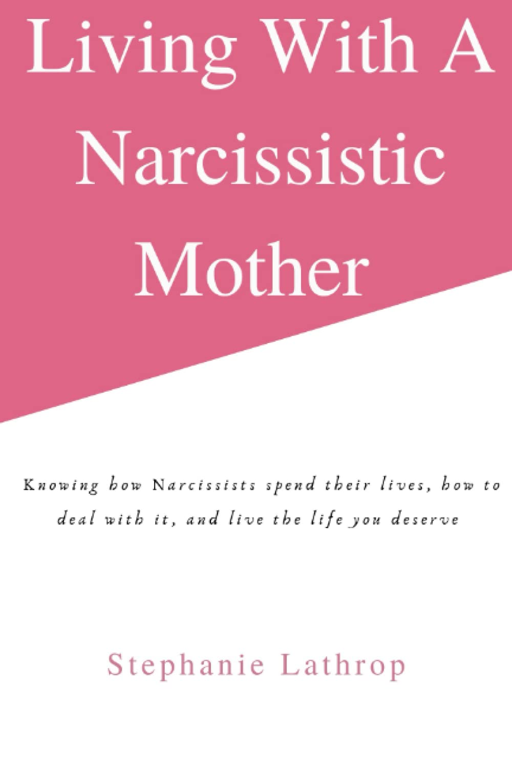 LIVING WITH A NARCISSISTIC MOTHER: Knowing how Narcissists spend their lives, how to deal with it, and live the life you deserve