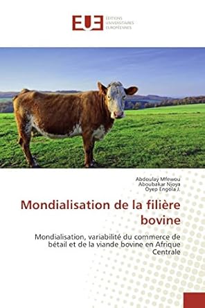 Mondialisation de la filière bovine: Mondialisation, variabilité du commerce de bétail et de la viande bovine en Afrique Centrale