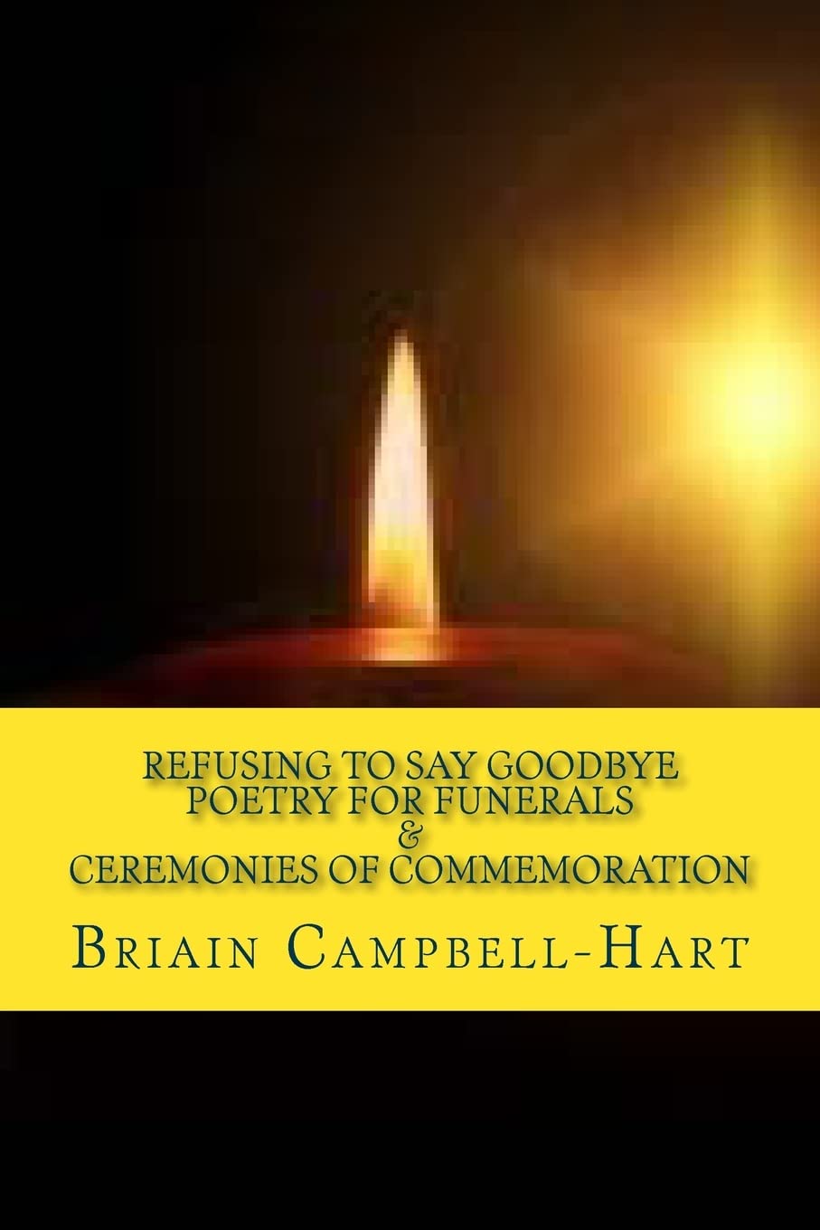 Refusing To Say Goodbye: Poetry For Funerals And Ceremonies Of Commemoration