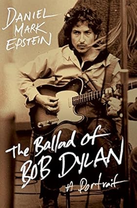 The Ballad of Bob Dylan: A Portrait: Epstein, Daniel Mark