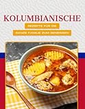 KOLUMBIANISCHE REZEPTE FÜR DIE GANZE FAMILIE ZUM GENIESSEN
