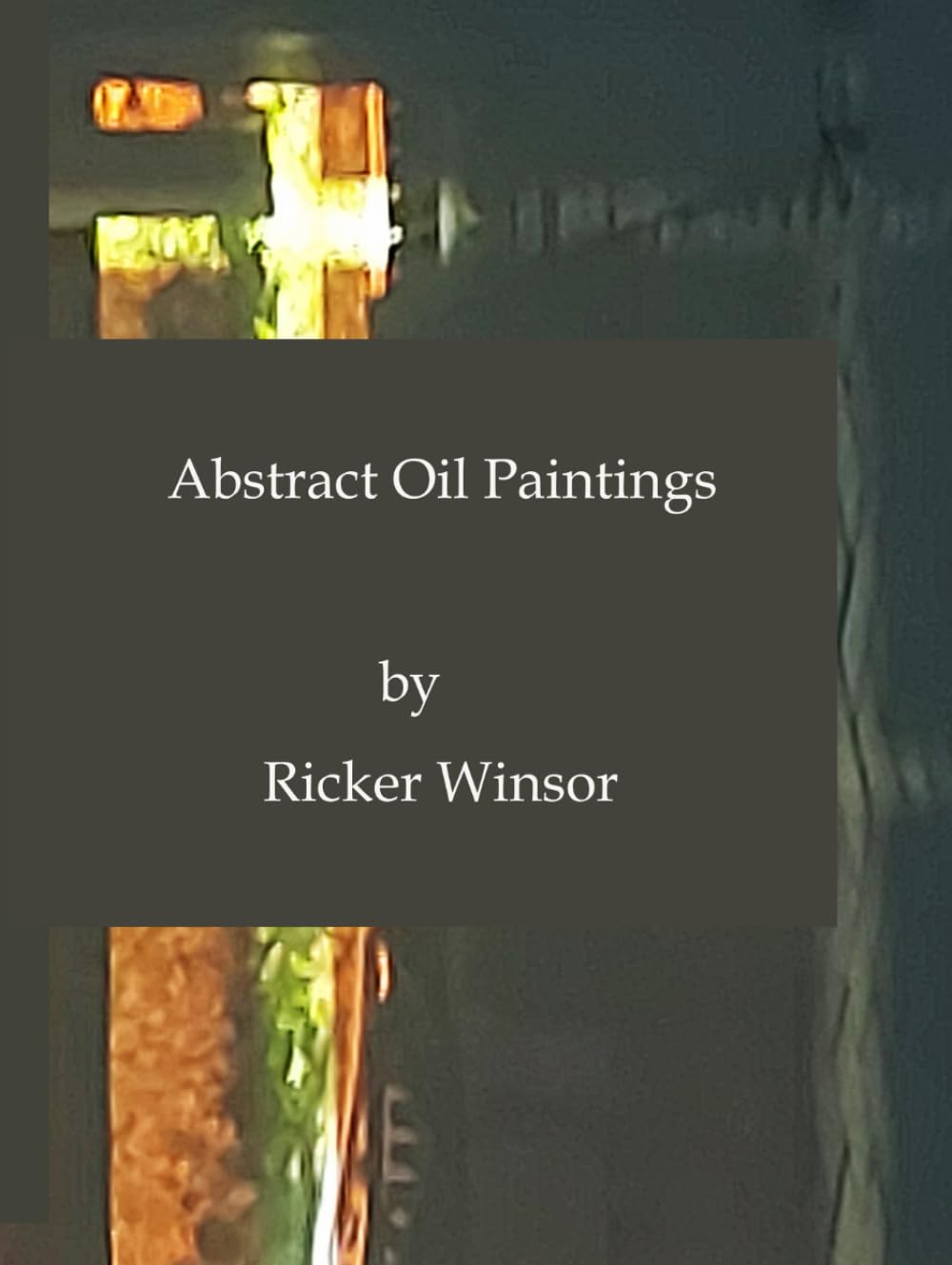 Abstract Oil Painting by Ricker Winsor      Hardcover – November 18, 2025