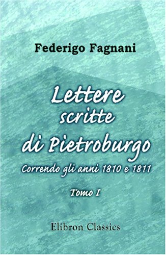 Lettere scritte di Pietroburgo. Correndo gli anni 1810 e 1811: Tomo 1 (Italian Edition)