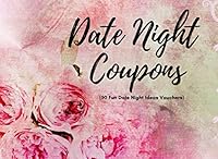Date Night Coupons ( 50 Fun Date Night Ideas Vouchers): 40 Pre-Filled, 10 Blanks | Fun Gift For Married Couples To Make A Game Of Their Date Night ... Great Anniversary Gift For Wife or Husband 1796204358 Book Cover