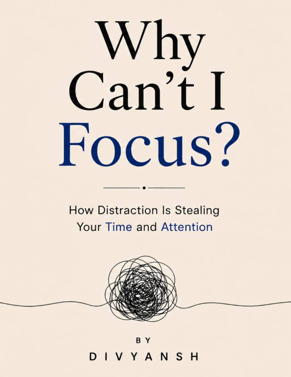 Why Can't I Focus?: How Distraction Is Stealing Your Time and Attention