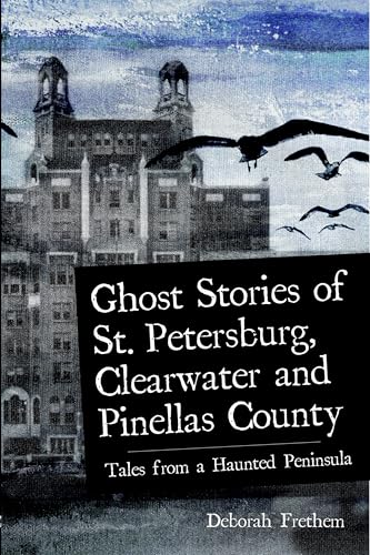 Ghost Stories of St. Petersburg, Clearwater and Pinellas County: Tales from a Haunted Peninsula (Haunted American)